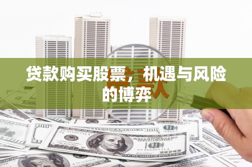 任县贷款购买股票，机遇与风险的博弈