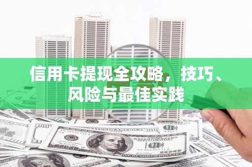 任县信用卡提现全攻略，技巧、风险与最佳实践