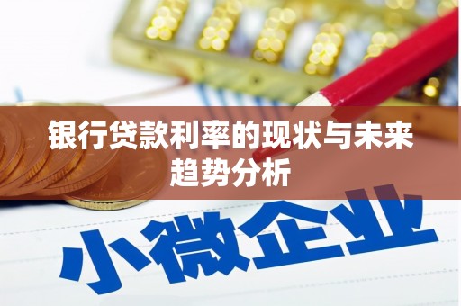 任县银行贷款利率的现状与未来趋势分析