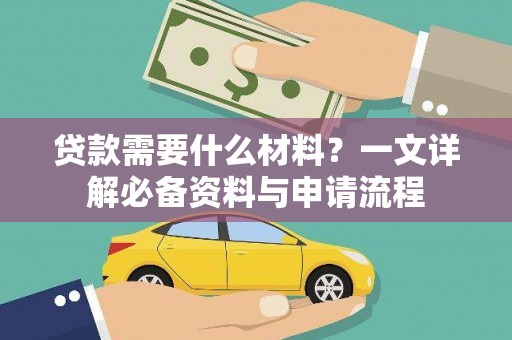 任县贷款需要什么材料？一文详解必备资料与申请流程