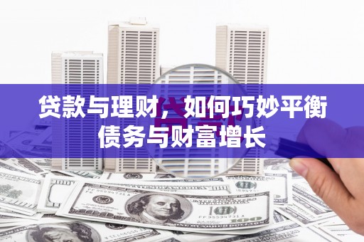 任县贷款与理财，如何巧妙平衡债务与财富增长