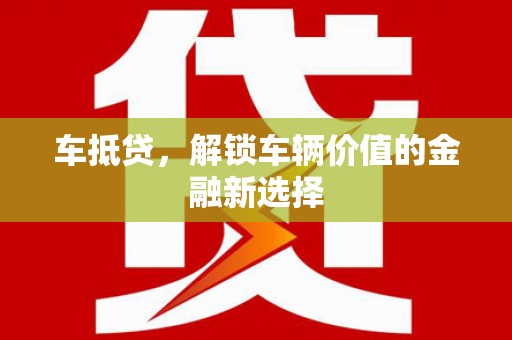 任县车抵贷，解锁车辆价值的金融新选择