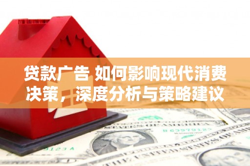 任县贷款广告 如何影响现代消费决策，深度分析与策略建议