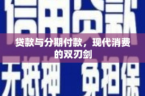 任县贷款与分期付款，现代消费的双刃剑