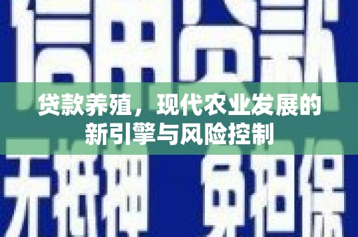 任县贷款养殖，现代农业发展的新引擎与风险控制