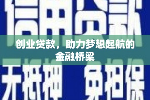 任县创业贷款，助力梦想起航的金融桥梁