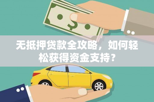 任县无抵押贷款全攻略，如何轻松获得资金支持？