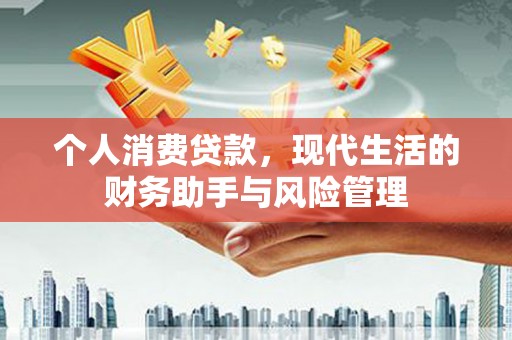 任县个人消费贷款，现代生活的财务助手与风险管理