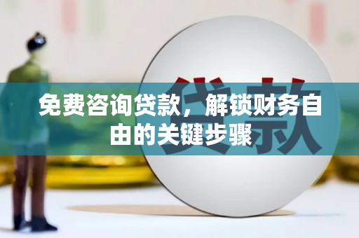 任县免费咨询贷款，解锁财务自由的关键步骤