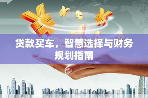 任县贷款买车，智慧选择与财务规划指南