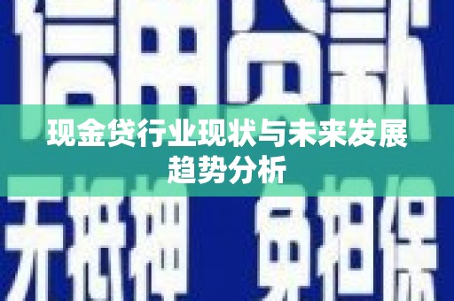 任县现金贷行业现状与未来发展趋势分析