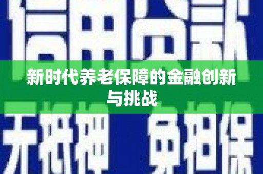 任县新时代养老保障的金融创新与挑战