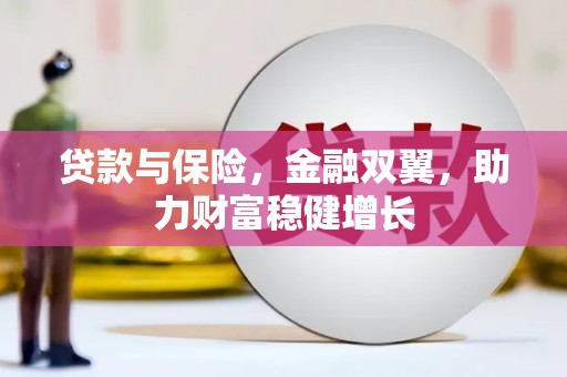 任县贷款与保险，金融双翼，助力财富稳健增长