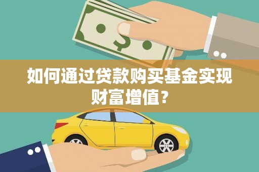 任县如何通过贷款购买基金实现财富增值？