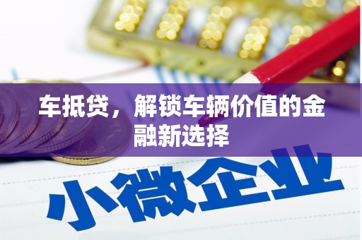 任县车抵贷，解锁车辆价值的金融新选择