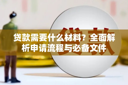 任县贷款需要什么材料？全面解析申请流程与必备文件