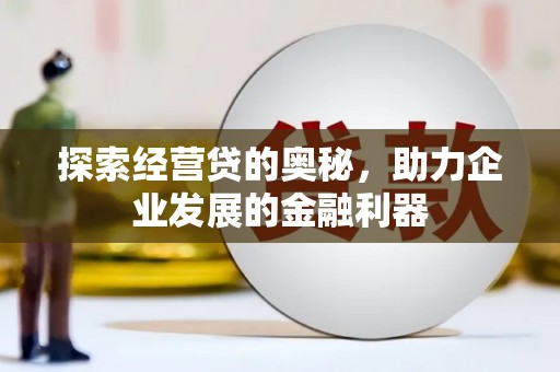 任县探索经营贷的奥秘，助力企业发展的金融利器