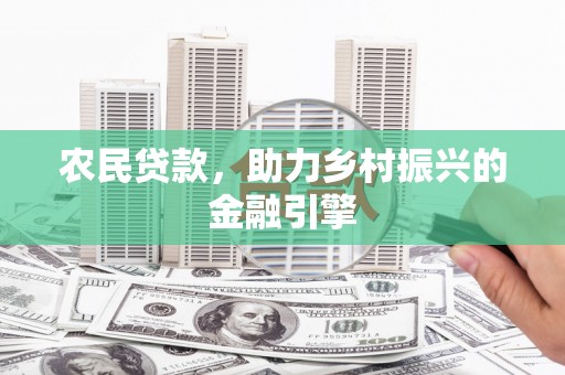 任县农民贷款，助力乡村振兴的金融引擎