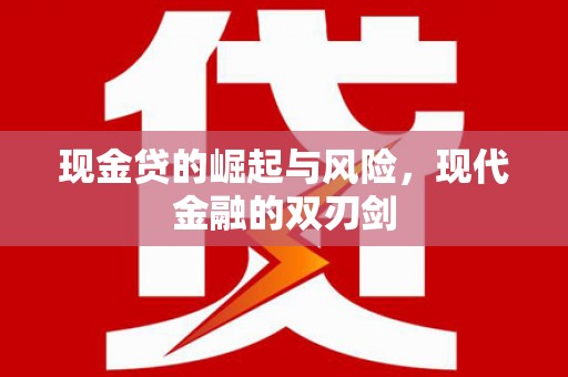 任县现金贷的崛起与风险，现代金融的双刃剑