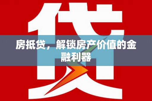任县房抵贷，解锁房产价值的金融利器