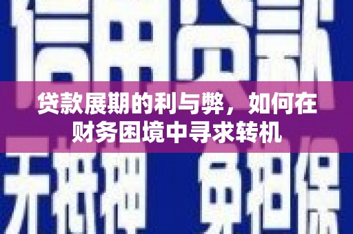 任县贷款展期的利与弊，如何在财务困境中寻求转机