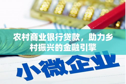 任县农村商业银行贷款，助力乡村振兴的金融引擎