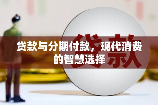 任县贷款与分期付款，现代消费的智慧选择