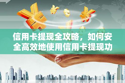 任县信用卡提现全攻略，如何安全高效地使用信用卡提现功能