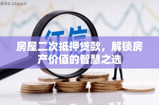任县房屋二次抵押贷款，解锁房产价值的智慧之选