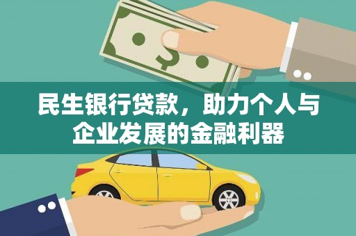 任县民生银行贷款，助力个人与企业发展的金融利器
