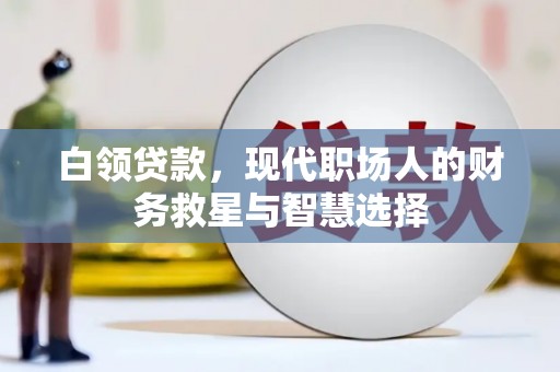 任县白领贷款，现代职场人的财务救星与智慧选择