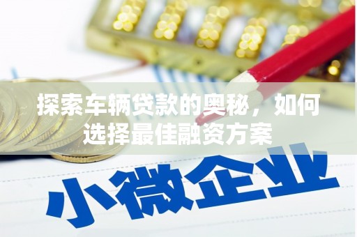 任县探索车辆贷款的奥秘，如何选择最佳融资方案
