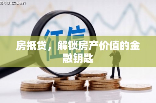 任县房抵贷，解锁房产价值的金融钥匙
