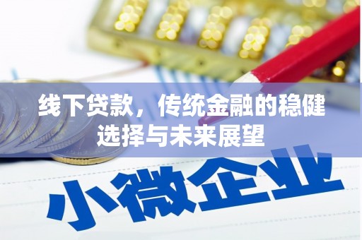任县线下贷款，传统金融的稳健选择与未来展望