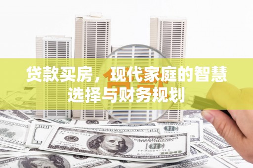 任县贷款买房，现代家庭的智慧选择与财务规划