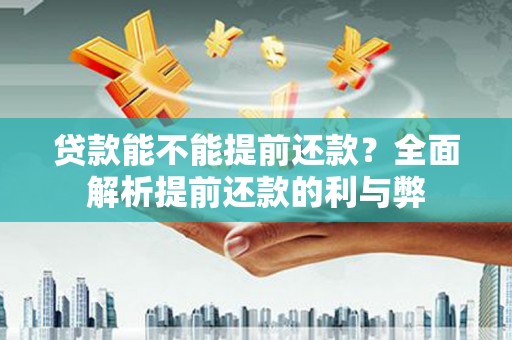 任县贷款能不能提前还款？全面解析提前还款的利与弊