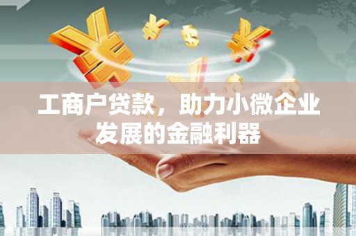 任县工商户贷款，助力小微企业发展的金融利器
