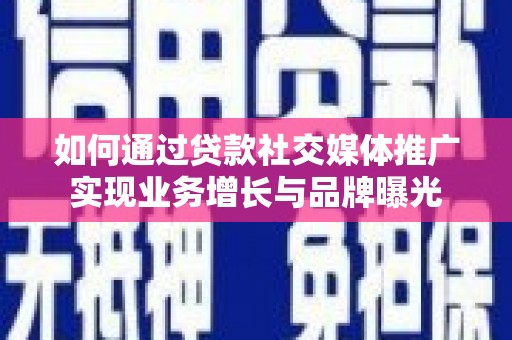 任县如何通过贷款社交媒体推广实现业务增长与品牌曝光