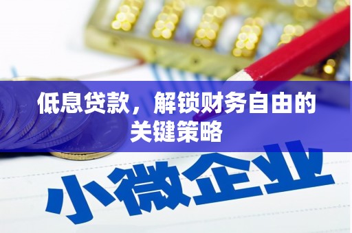 任县低息贷款，解锁财务自由的关键策略