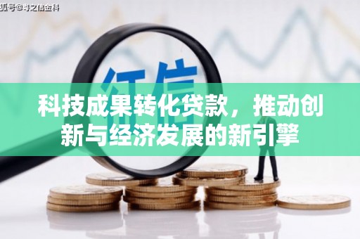 任县科技成果转化贷款，推动创新与经济发展的新引擎