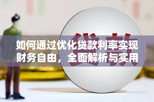 任县如何通过优化贷款利率实现财务自由，全面解析与实用策略