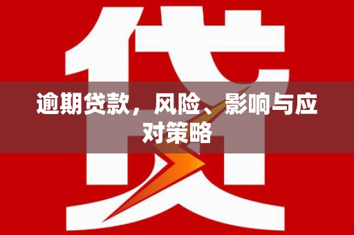 任县逾期贷款，风险、影响与应对策略