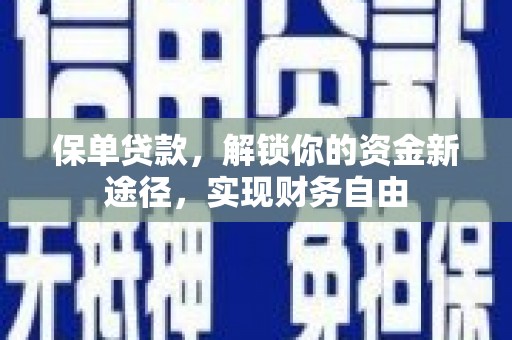 任县保单贷款，解锁你的资金新途径，实现财务自由