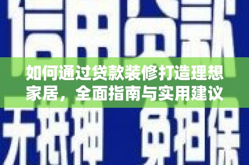任县如何通过贷款装修打造理想家居，全面指南与实用建议