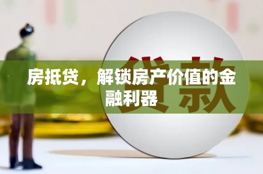 任县房抵贷，解锁房产价值的金融利器