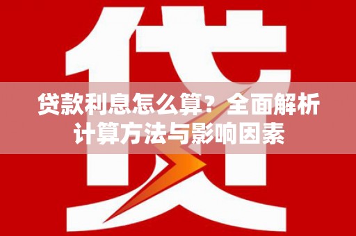 任县贷款利息怎么算？全面解析计算方法与影响因素