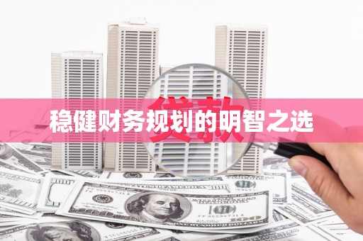 任县稳健财务规划的明智之选