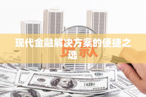 任县现代金融解决方案的便捷之选