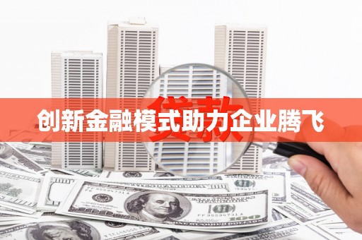 任县创新金融模式助力企业腾飞
